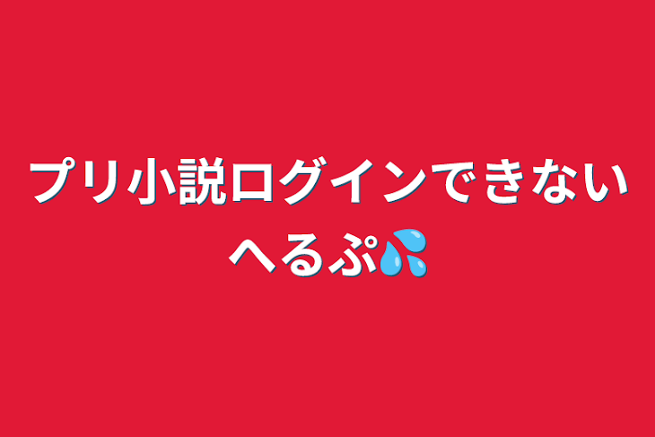 「プリ小説ログインできないへるぷ💦」のメインビジュアル