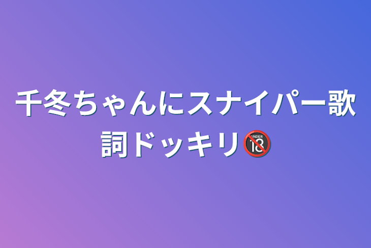 「千冬ちゃんにスナイパー歌詞ドッキリ🔞」のメインビジュアル