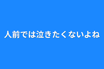 人前では泣きたくないよね