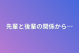 先輩と後輩の関係から…