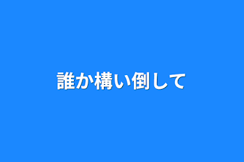 誰か構い倒して