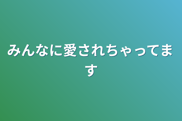 「みんなに愛されちゃってます」のメインビジュアル