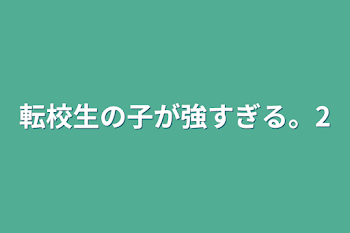 転校生の子が強すぎる。2