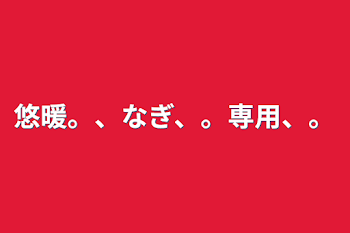 悠暖。、なぎ、。専用、。