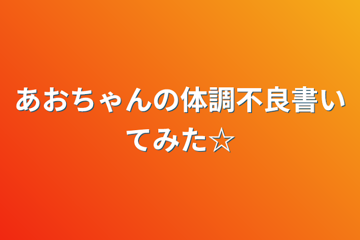 「あおちゃんの体調不良書いてみた☆」のメインビジュアル