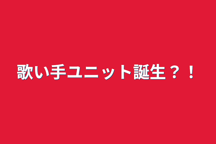 「歌い手ユニット誕生？！」のメインビジュアル