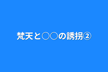 梵天と○○の誘拐②