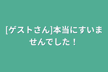 [ゲストさん]本当にすいませんでした！