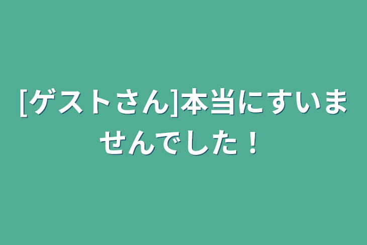 「[ゲストさん]本当にすいませんでした！」のメインビジュアル