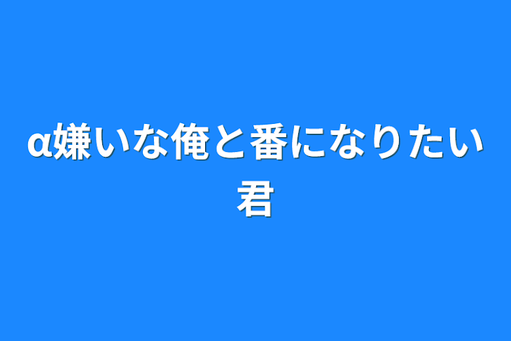 「α嫌いな俺と番になりたい君」のメインビジュアル