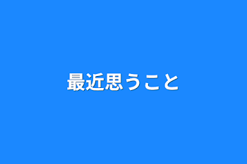 最近思うこと