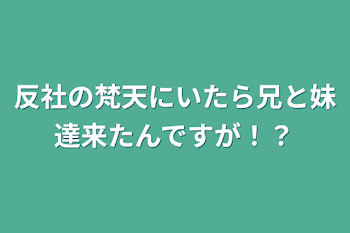 反社の梵天にいたら兄と妹達来たんですが！？