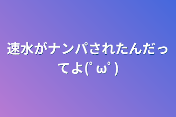 速水がナンパされたんだってよ(ﾟωﾟ)