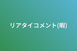 リアタイコメント(暇)