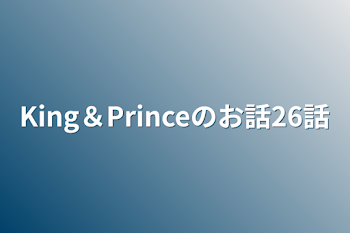 King＆Princeのお話26‪話