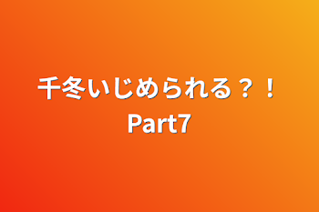 千冬いじめられる？！Part7