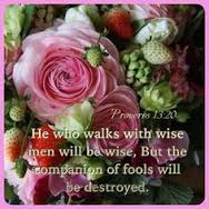 Image result for “He that walketh with wise men shall be wise: but a companion of fools shall be destroyed.”