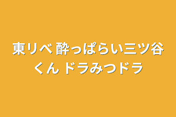 東リべ 酔っぱらい三ツ谷くん ドラみつドラ