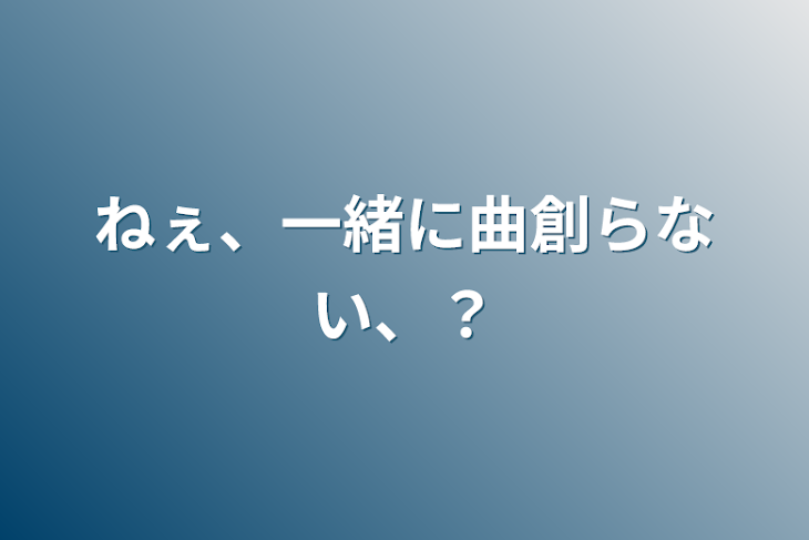 「ねぇ、一緒に曲創らない、？」のメインビジュアル