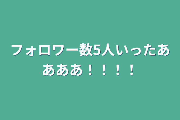 「フォロワー数5人いったああああ！！！！」のメインビジュアル