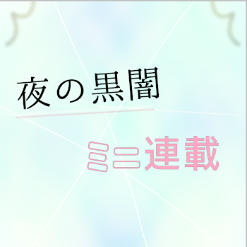 夜の黒闇のミニ連載専用部屋！