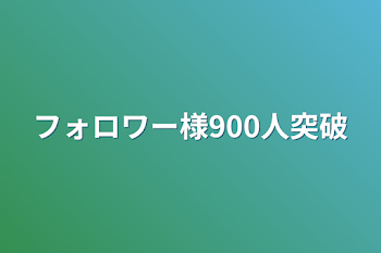 フォロワー様900人突破