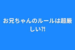 お兄ちゃんのルールは超厳しい⁈