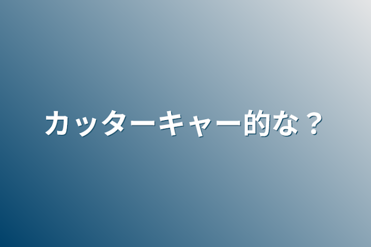 「カッターキャー的な？」のメインビジュアル