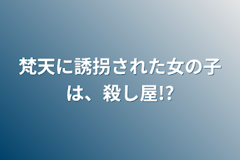 梵天に誘拐された女の子は、殺し屋!?