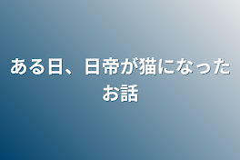 ある日、日帝が猫になったお話