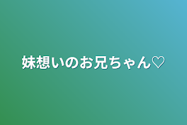 妹想いのお兄ちゃん♡