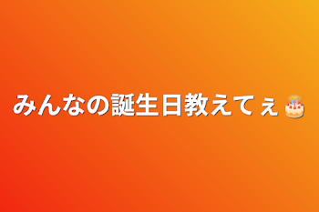 みんなの誕生日教えてぇ🎂