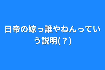 日帝の嫁っ誰やねんっていう説明(？)