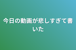 今日の動画が悲しすぎて書いた