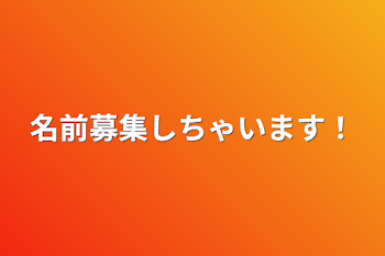 名前募集しちゃいます！