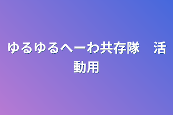 「ゆるゆるへーわ共存隊　活動用」のメインビジュアル