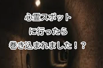 心霊スポットに行ったら巻き込まれた！？