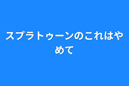 スプラトゥーンのこれはやめて