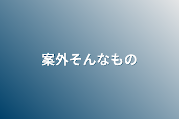 案外そんなもの