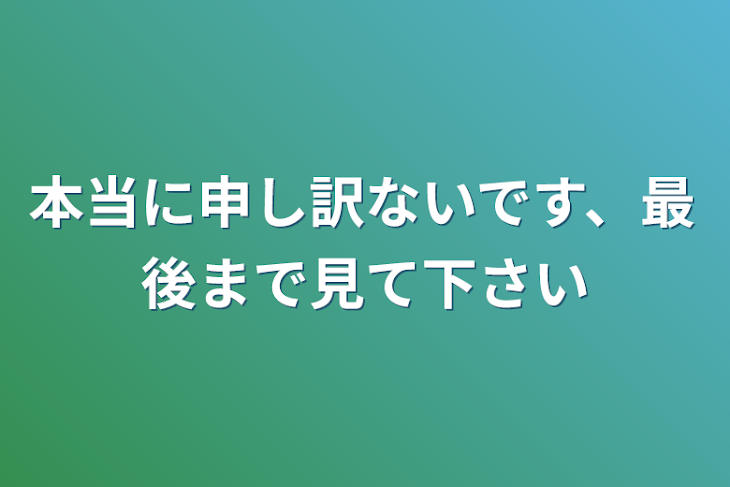 「本当に申し訳ないです、最後まで見て下さい」のメインビジュアル