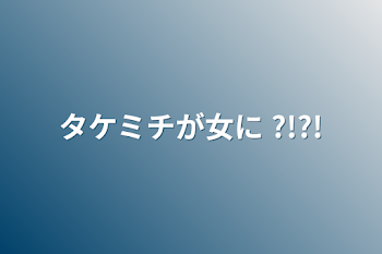 タケミチが女に ?!?!