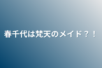 春千代は梵天のメイド？！