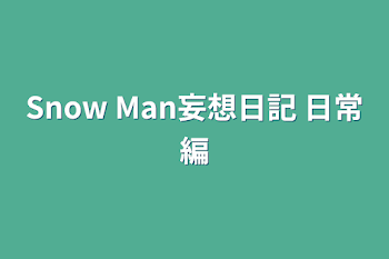 Snow Man妄想日記 日常編