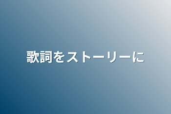 歌詞をストーリーに