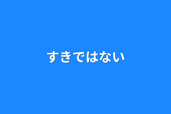 すきではない