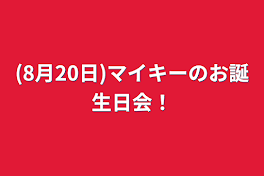 (8月20日)マイキーのお誕生日会！