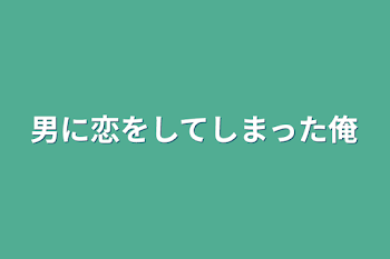 男に恋をしてしまった俺