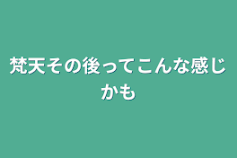 梵天その後ってこんな感じかも