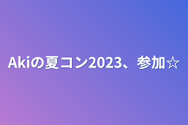 Akiの夏コン2023、参加☆