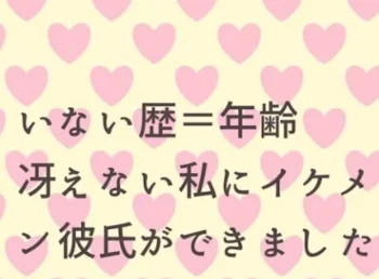 いない歴＝年齢。冴えない私にイケメン彼氏ができました